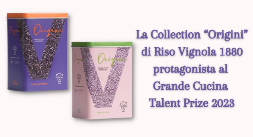 La Collection “Origini” di Riso Vignola 1880 protagonista al Grande Cucina Talent Prize 2023