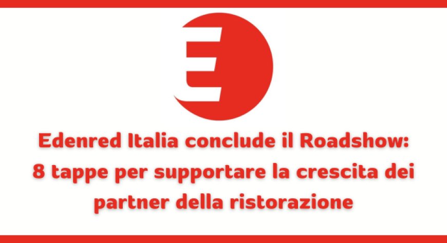 Edenred Italia conclude il Roadshow: 8 tappe per supportare la crescita dei partner della ristorazione