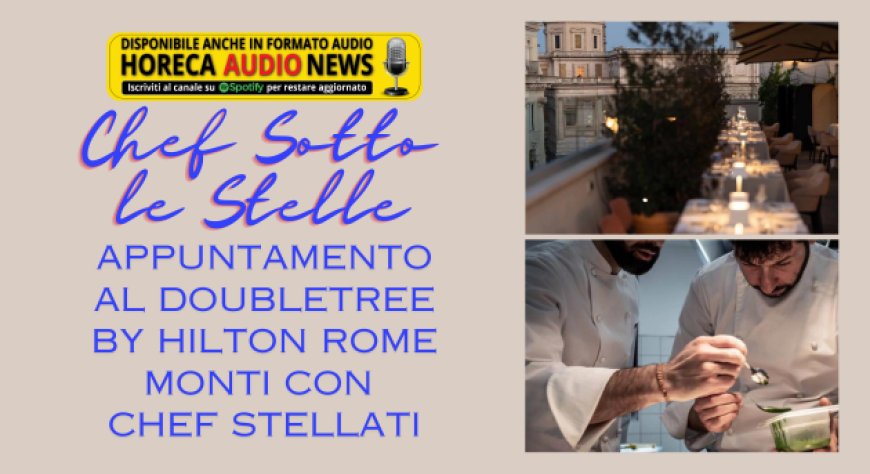 Chef Sotto le Stelle: appuntamento al DoubleTree by Hilton Rome Monti con chef stellati