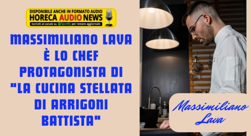 Massimiliano Lava è lo chef protagonista di "La Cucina Stellata di Arrigoni Battista"