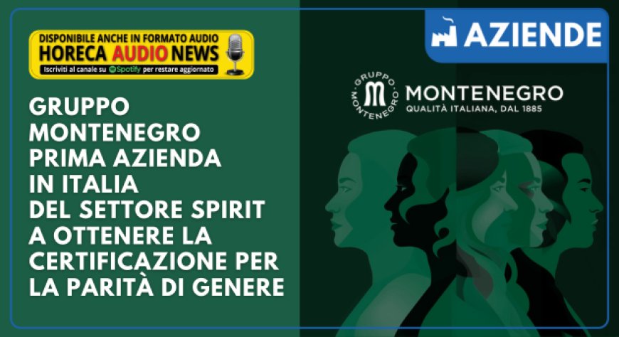 Gruppo Montenegro prima azienda in Italia del settore Spirit a ottenere la certificazione per la parità di genere