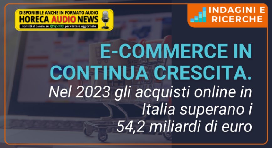 E-commerce in continua crescita. Nel 2023 gli acquisti online in Italia superano i 54,2 miliardi di euro