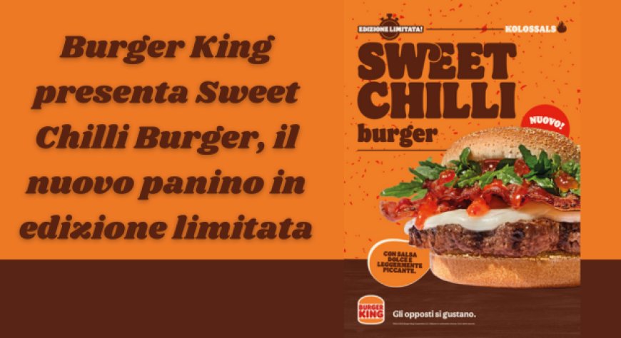 Burger King presenta Sweet Chilli Burger, il nuovo panino in edizione limitata