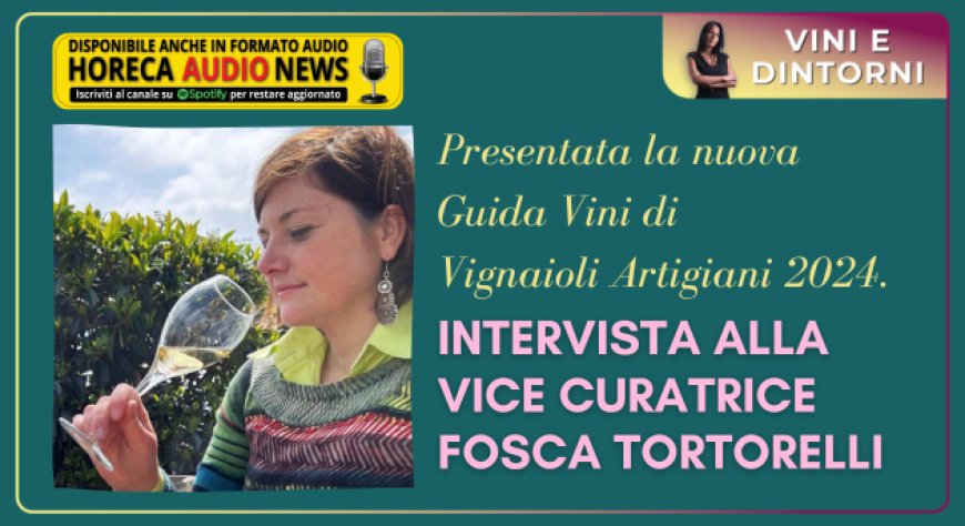 Presentata la nuova Guida Vini di Vignaioli Artigiani 2024. Intervista alla Vice Curatrice Fosca Tortorelli