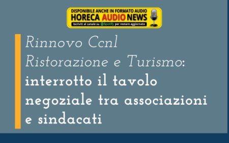 Rinnovo Ccnl Ristorazione e Turismo: interrotto il tavolo negoziale tra associazioni e sindacati