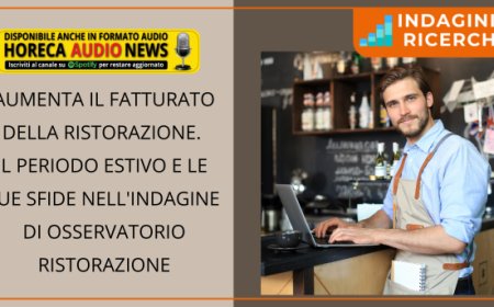 Aumenta il fatturato della ristorazione. Il periodo estivo e le sue sfide nell'indagine di Osservatorio Ristorazione