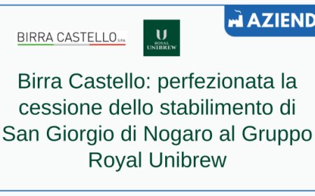 Birra Castello: perfezionata la cessione dello stabilimento di San Giorgio di Nogaro al Gruppo Royal Unibrew