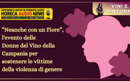 “Neanche con un Fiore”, l'evento delle Donne del Vino della Campania per sostenere le vittime della violenza di genere