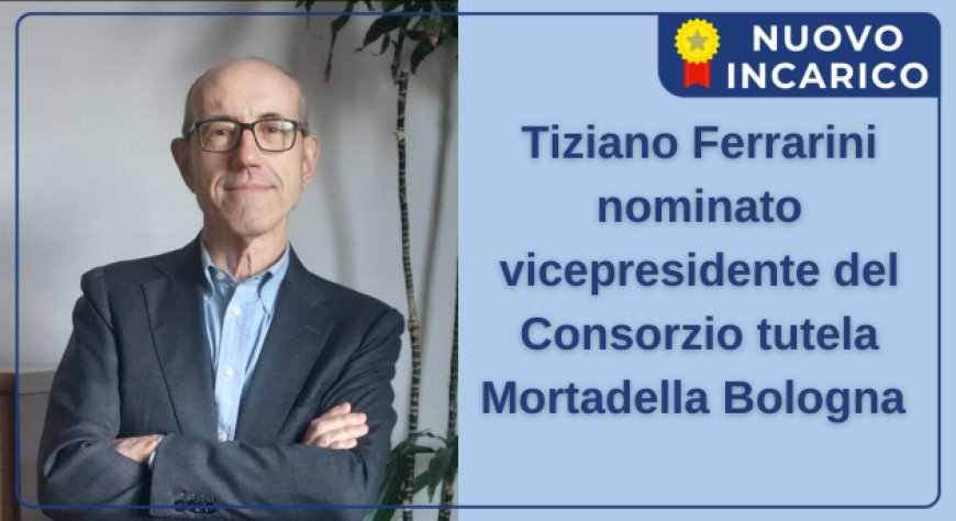 Tiziano Ferrarini nominato vicepresidente del Consorzio tutela Mortadella Bologna