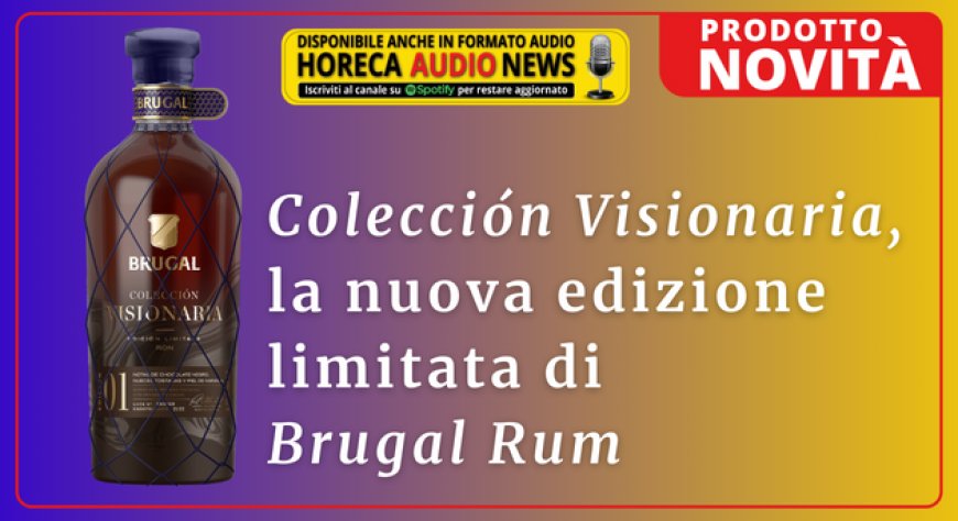 Colección Visionaria, la nuova edizione limitata di Brugal Rum