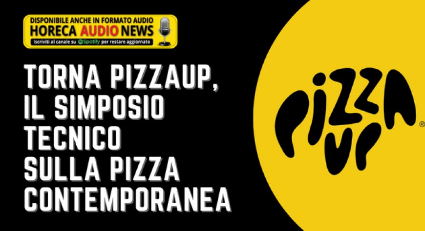 Torna PizzaUp, il simposio tecnico sulla pizza contemporanea