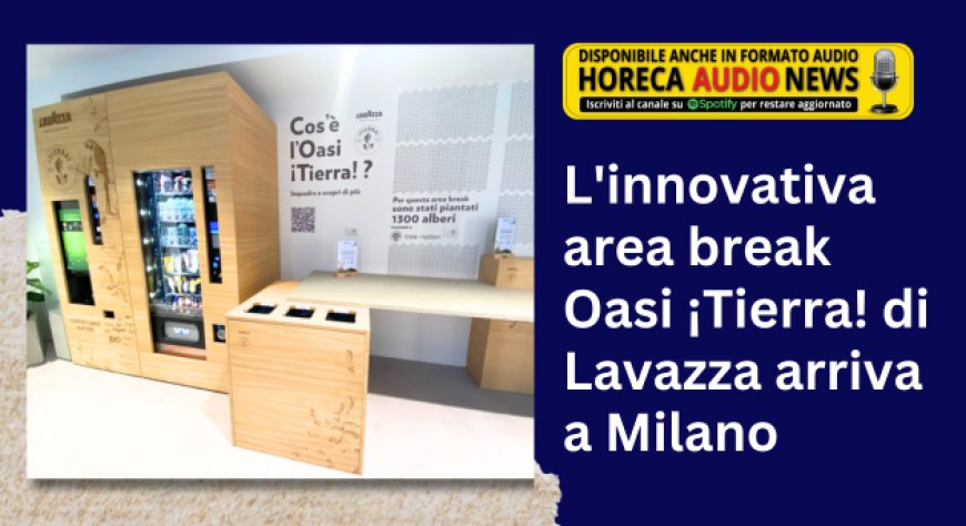 L'innovativa area break Oasi ¡Tierra! di Lavazza arriva a Milano