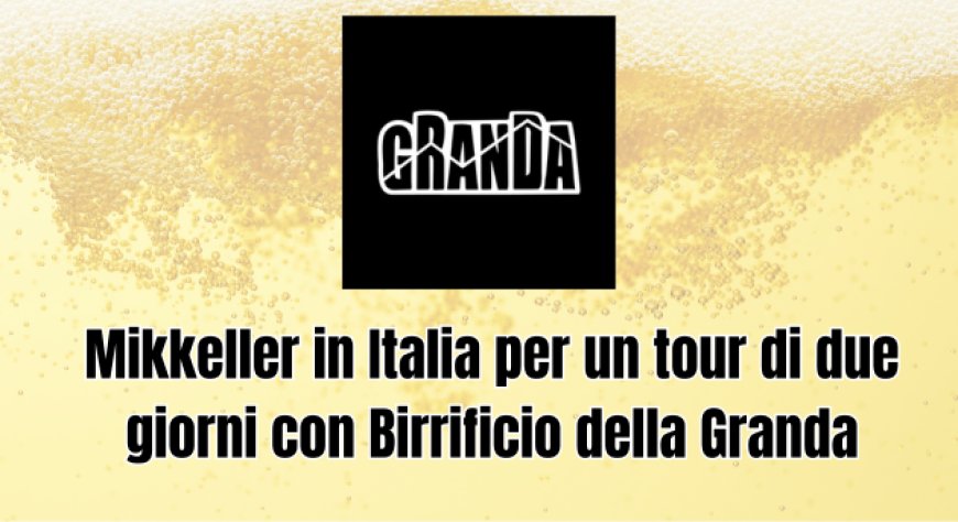 Mikkeller in Italia per un tour di due giorni con Birrificio della Granda
