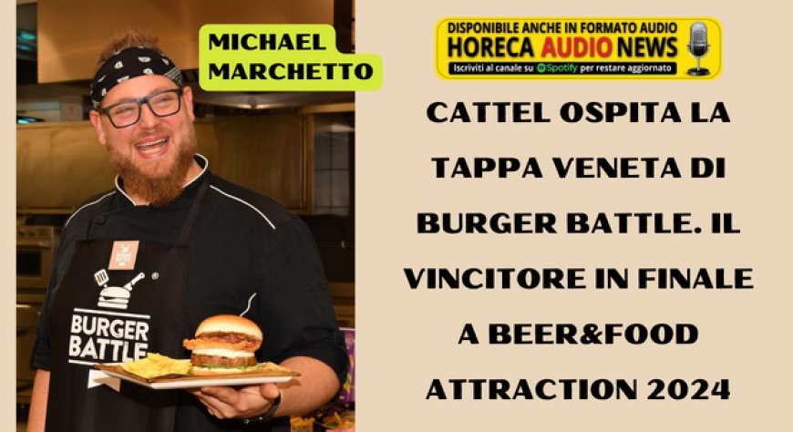 Cattel ospita la tappa veneta di Burger Battle. Il vincitore in finale a Beer&Food Attraction 2024
