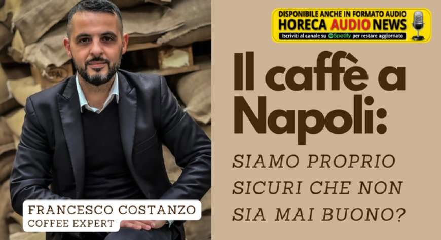 Il caffè a Napoli: siamo proprio sicuri che non sia mai buono?