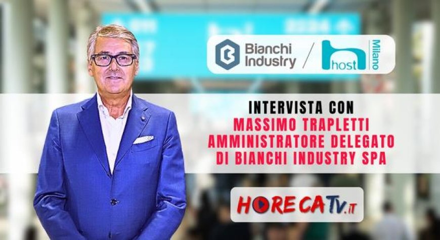 HorecaTv a Host 2023: Intervista con Massimo Trapletti di Bianchi Industry SpA