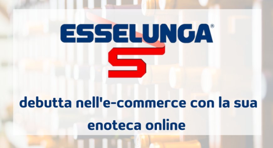 Esselunga debutta nell'e-commerce con la sua enoteca online