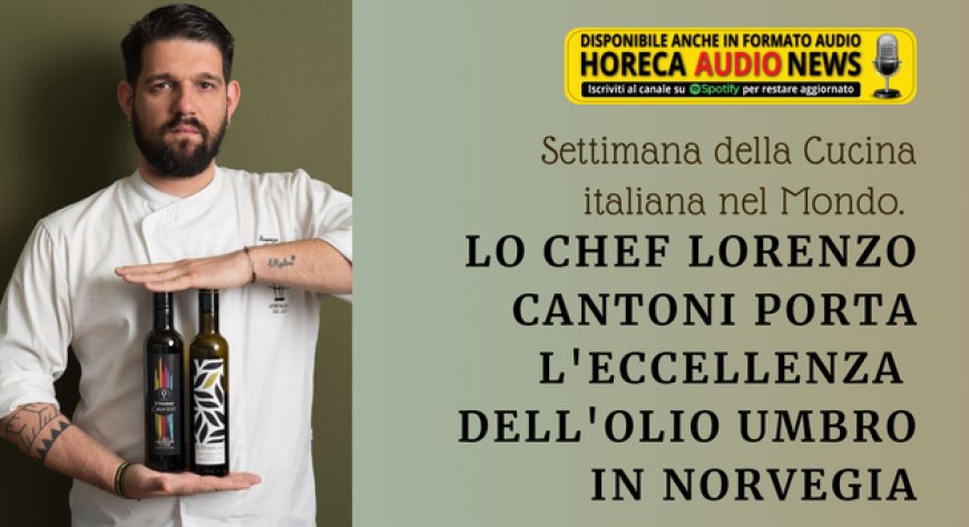 Settimana della Cucina italiana nel Mondo. Lo chef Lorenzo Cantoni porta l'eccellenza dell'olio umbro in Norvegia