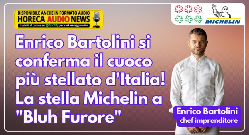 Enrico Bartolini si conferma il cuoco più stellato d'Italia! La stella Michelin a "Bluh Furore"