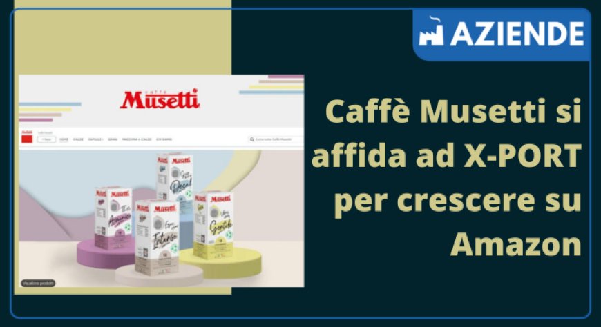 Caffè Musetti si affida ad X-PORT per crescere su Amazon
