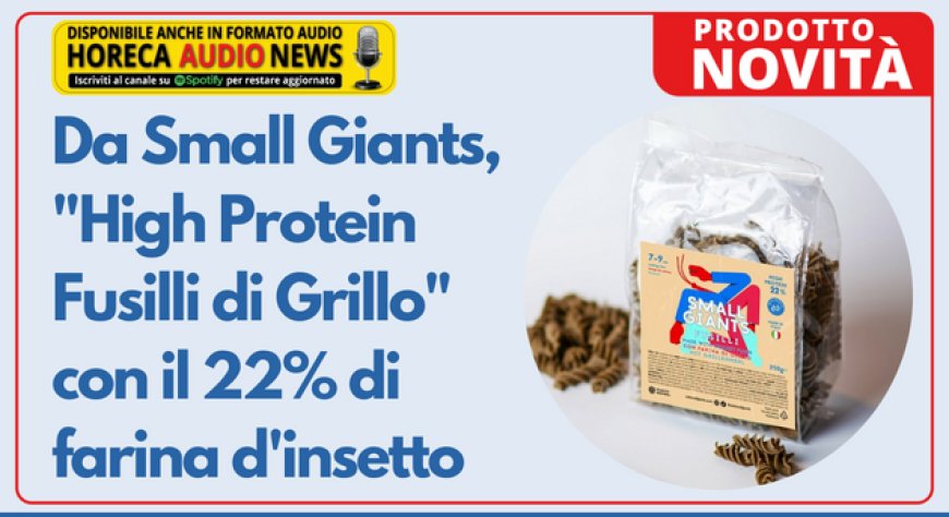 Da Small Giants, "High Protein Fusilli di Grillo" con il 22% di farina d'insetto
