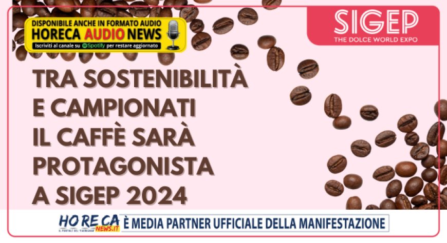 Tra sostenibilità e campionati il caffè sarà protagonista a Sigep 2024