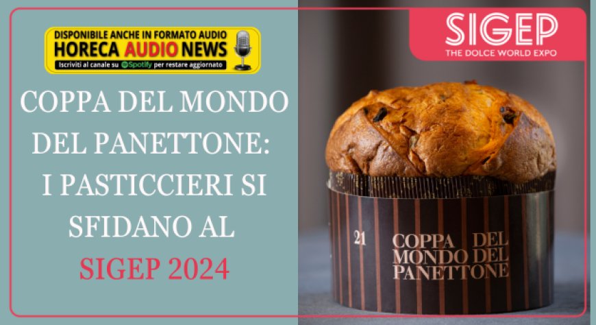 Coppa del Mondo del Panettone: i pasticcieri si sfidano al Sigep 2024