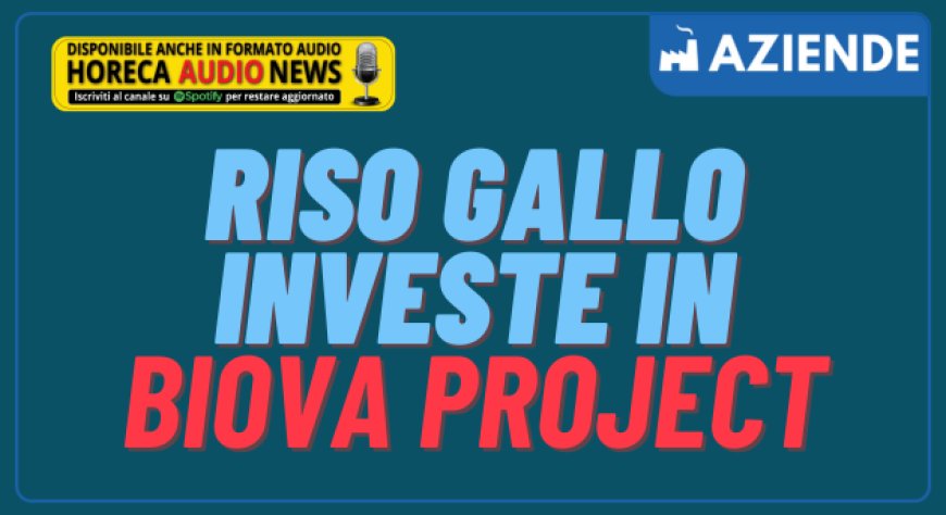 Riso Gallo investe in Biova Project