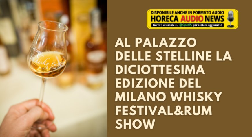 Al Palazzo delle Stelline la diciottesima edizione del Milano Whisky Festival&Rum Show