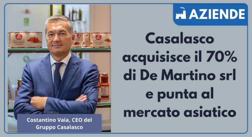 Casalasco acquisisce il 70% di De Martino srl e punta al mercato asiatico