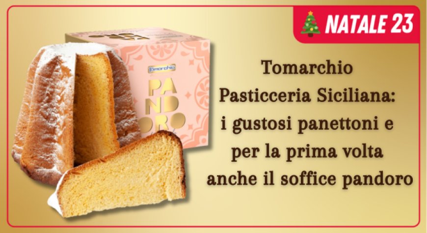 Tomarchio Pasticceria Siciliana: i gustosi panettoni e per la prima volta anche il soffice pandoro