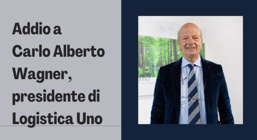 Addio a Carlo Alberto Wagner, presidente di Logistica Uno