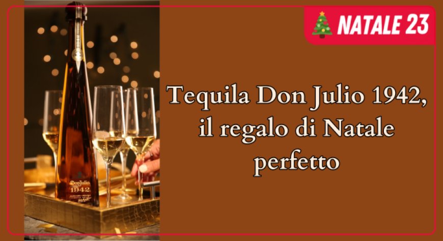 Tequila Don Julio 1942, il regalo di Natale perfetto