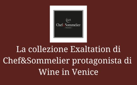 La collezione Exaltation di Chef&Sommelier protagonista di  Wine in Venice
