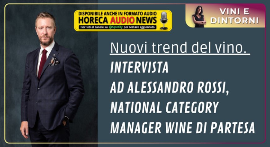 Nuovi trend del vino. Intervista ad Alessandro Rossi, National Category Manager Wine di Partesa