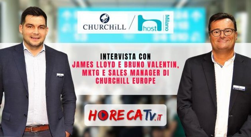 HorecaTv a Host 2023: Intervista con James Lloyd e Bruno Valentin di Churchill Europe