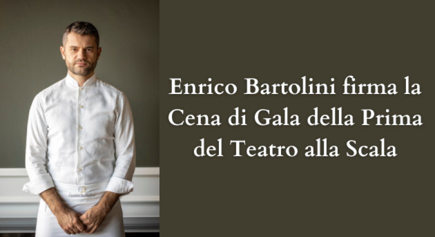 Enrico Bartolini firma la Cena di Gala della Prima del Teatro alla Scala