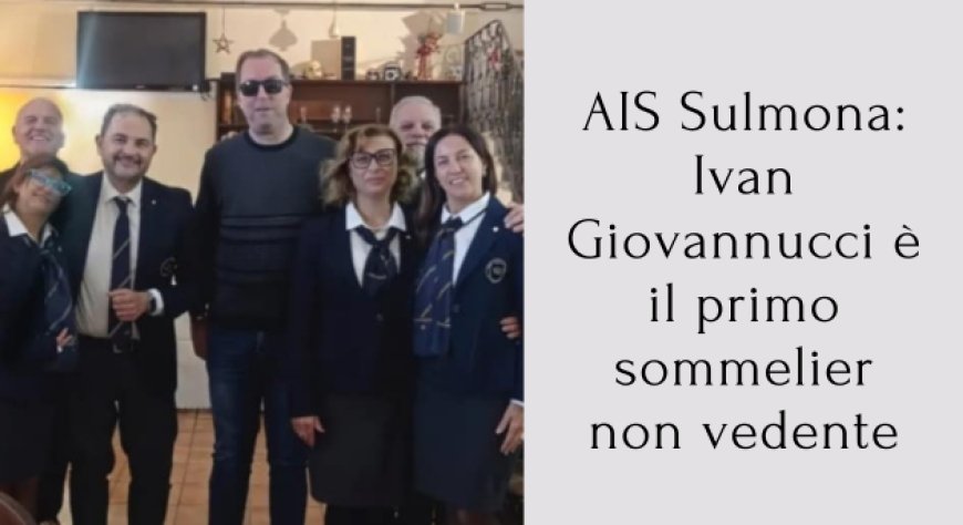 AIS Sulmona: Ivan Giovannucci è il primo sommelier non vedente