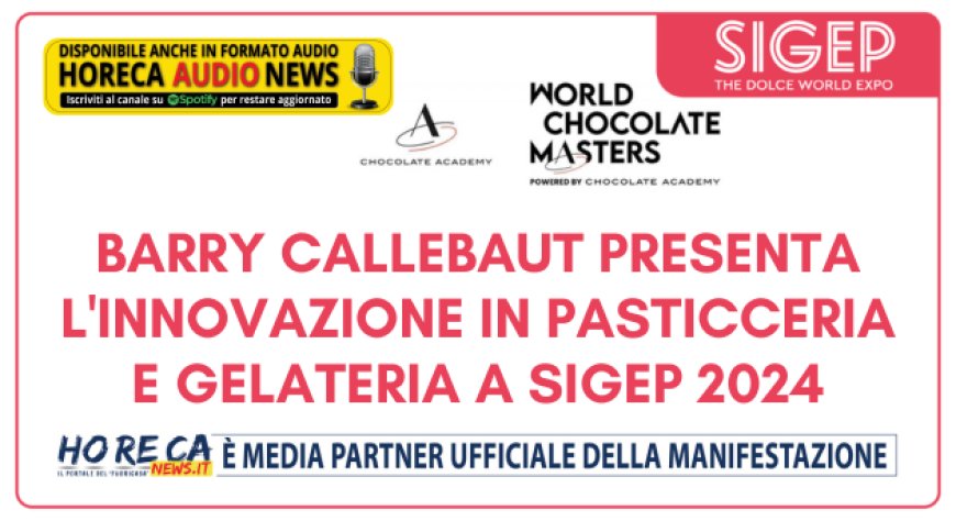 Barry Callebaut presenta l'innovazione in pasticceria e gelateria a Sigep 2024