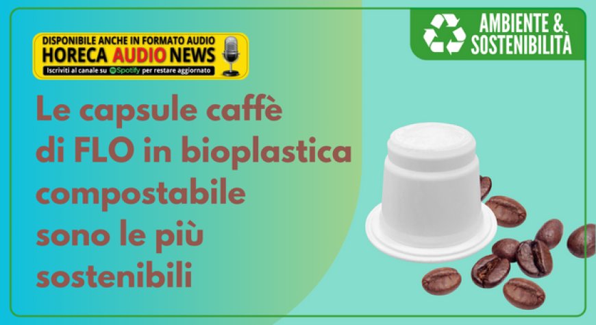 Le capsule caffè di FLO in bioplastica compostabile sono le più sostenibili