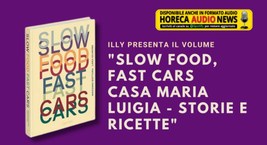 illy presenta il volume "Slow food, fast cars Casa Maria Luigia - Storie e ricette"