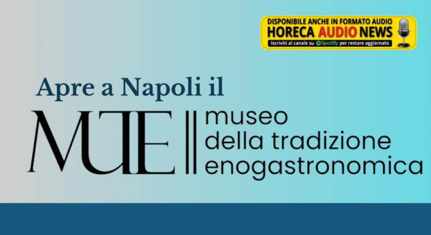 Apre a Napoli il Mute - Museo della tradizione enogastronomica campana
