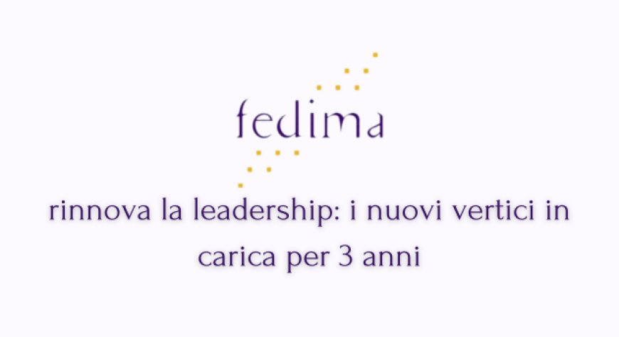 Fedima rinnova la leadership: i nuovi vertici in carica per 3 anni