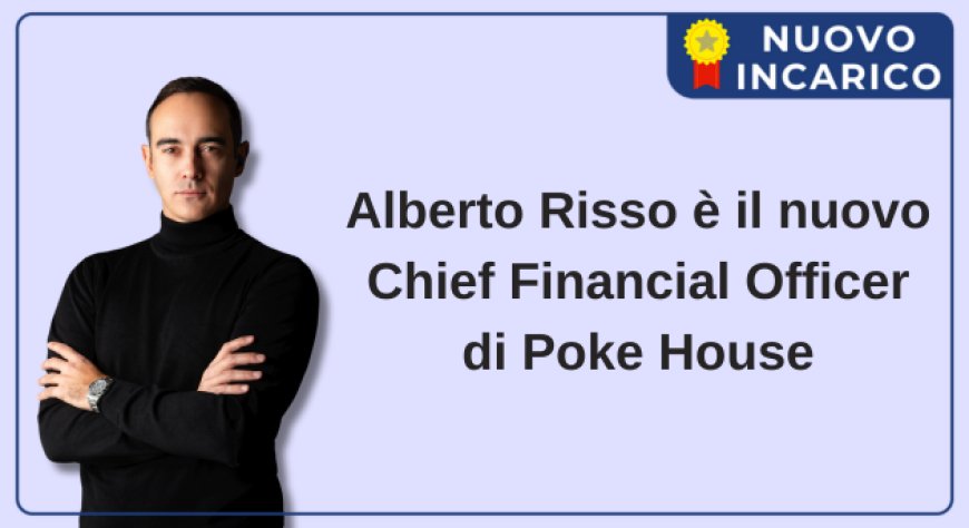 Alberto Risso è il nuovo Chief Financial Officer di Poke House