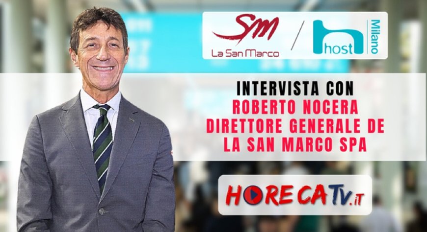 HorecaTv a Host 2023: Intervista con Roberto Nocera de La San Marco SpA