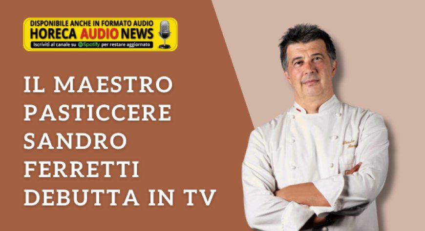 Il maestro pasticcere Sandro Ferretti debutta in tv