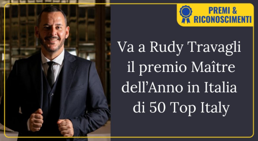 Va a Rudy Travagli il premio Maître dell’Anno in Italia di 50 Top Italy
