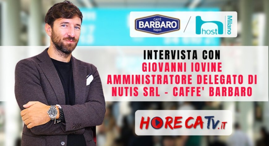 HorecaTv a Host 2023: Intervista con Giovanni Iovine  di Nutis srl - Caffè Barbaro
