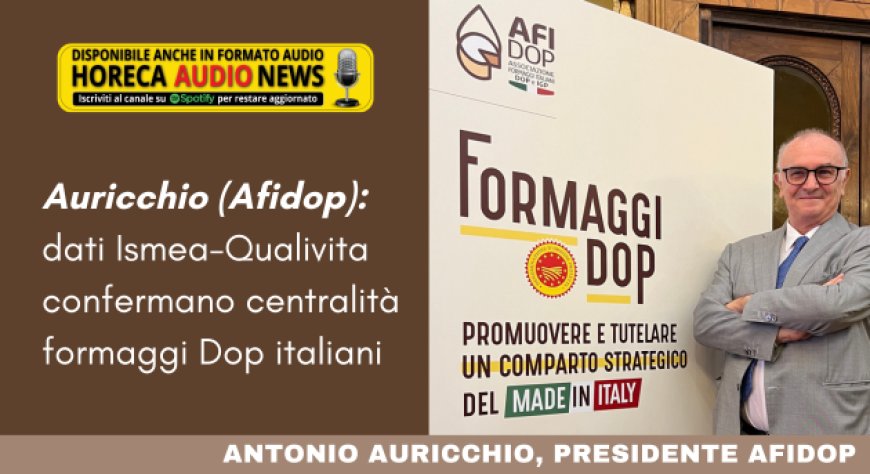 Auricchio (Afidop): dati Ismea-Qualivita confermano centralità formaggi Dop italiani
