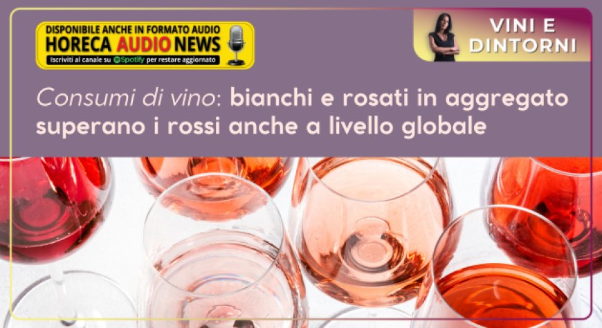 Consumi di vino: bianchi e rosati in aggregato superano i rossi anche a livello globale